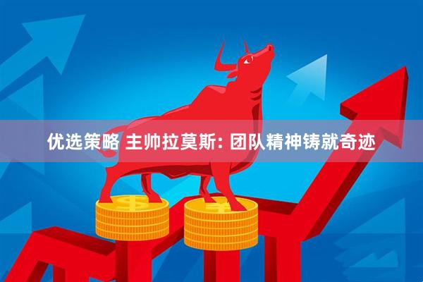优选策略 主帅拉莫斯: 团队精神铸就奇迹