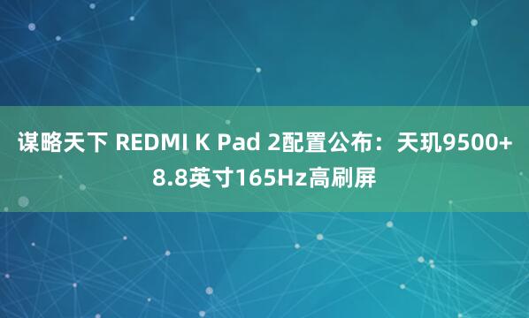 谋略天下 REDMI K Pad 2配置公布：天玑9500+8.8英寸165Hz高刷屏